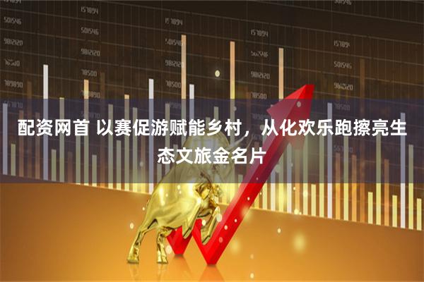 配资网首 以赛促游赋能乡村,从化欢乐跑擦亮生态文旅金名片